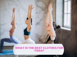 What Is The Best Clothes For Yoga?